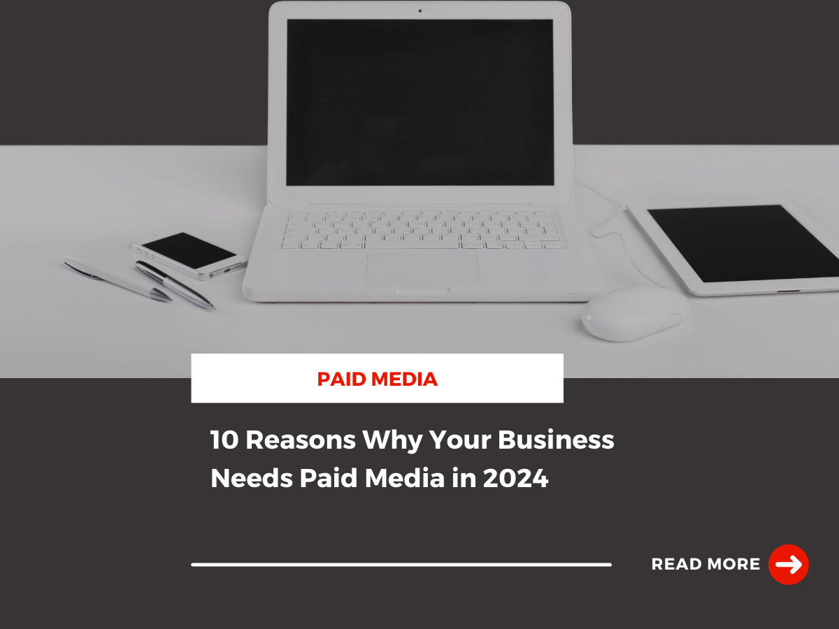 10 Reasons Why Your Business Needs Paid Media in 2024
